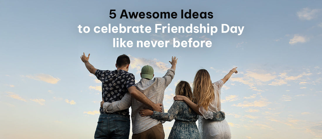 5 Awesome Ideas to Celebrate Friendship Day Like Never Before - Archies Online
