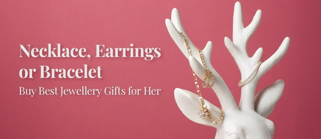 Necklace, Earrings or Bracelet: Buy Best Jewellery Gifts for Her