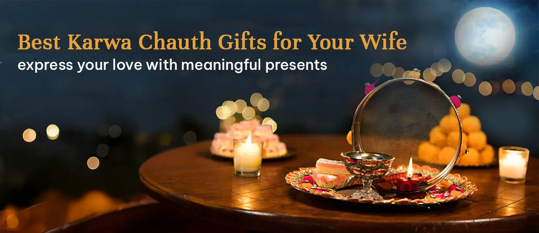 Best Karwa Chauth Gifts for Your Wife: Express Your Love with Meaningful Presents