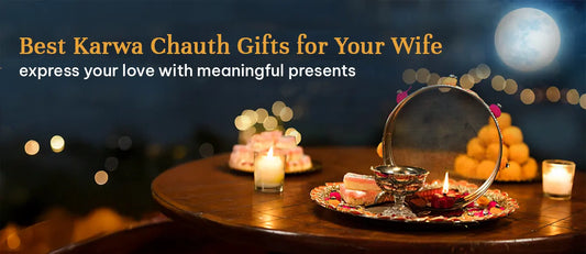 Best Karwa Chauth Gifts for Your Wife: Express Your Love with Meaningful Presents