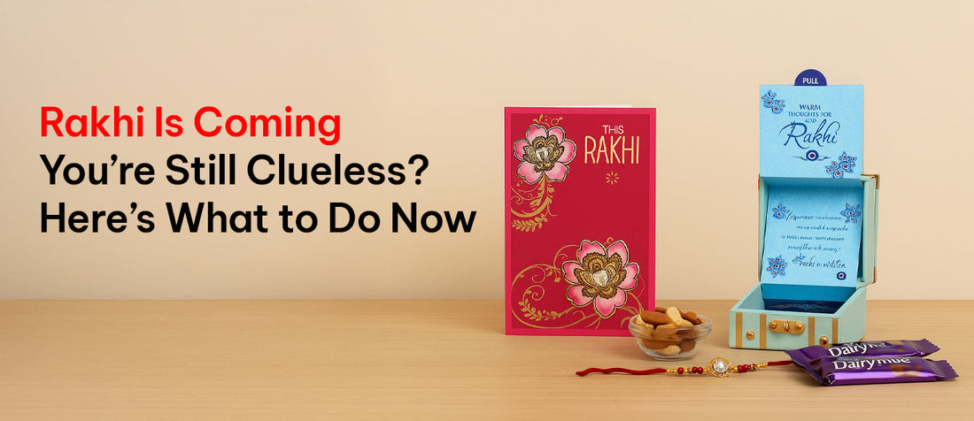 Rakhi Is Coming and You’re Still Clueless? Here’s What to Do Now - Archies Online